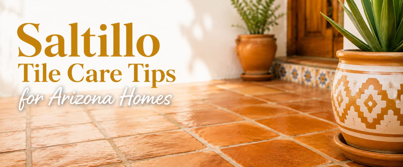 Saltillo-Tile-Care-Tips-for-Arizona-Homes