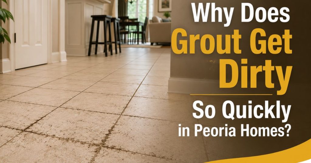 Why-Does-Grout-Get-Dirty-So-Quickly-in-Peoria-Homes
